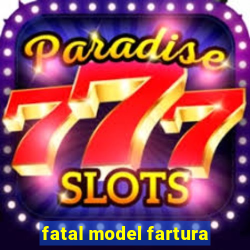 fatal model fartura